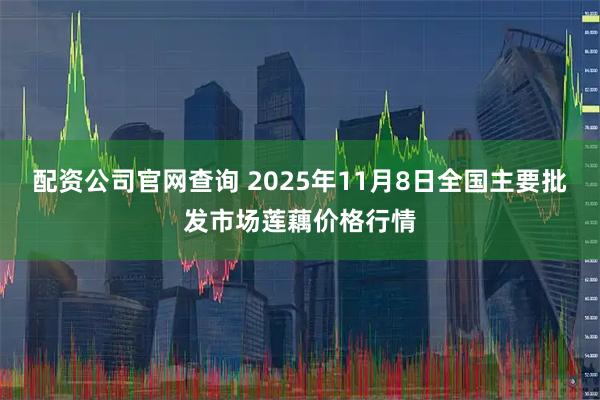 配资公司官网查询 2025年11月8日全国主要批发市场莲藕价格行情